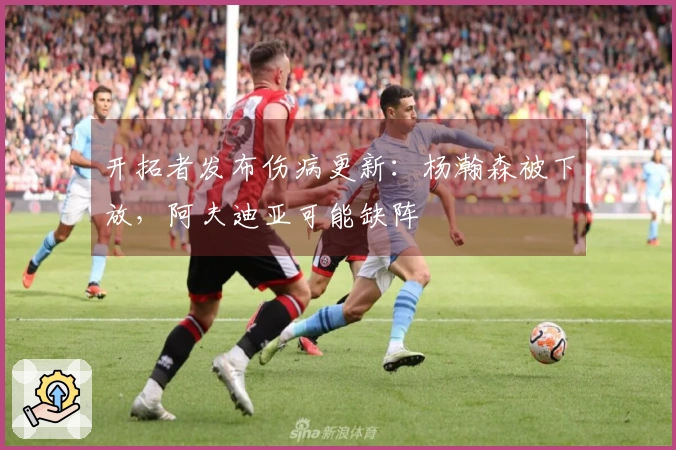 开拓者发布伤病更新：杨瀚森被下放，阿夫迪亚可能缺阵