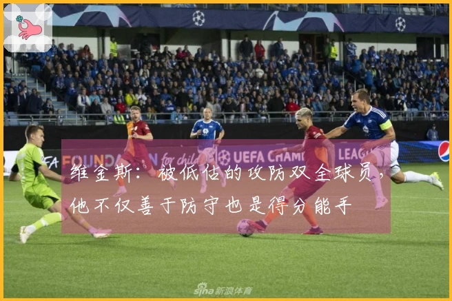 维金斯：被低估的攻防双全球员，他不仅善于防守也是得分能手