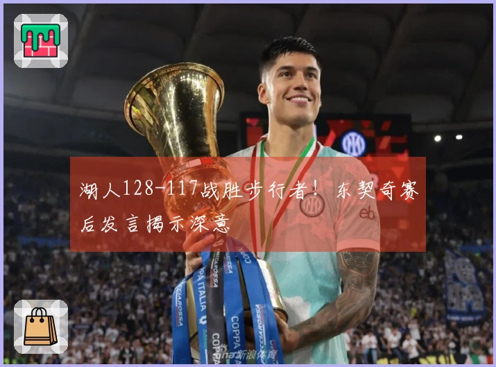 湖人128-117战胜步行者！东契奇赛后发言揭示深意